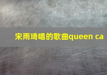 宋雨琦唱的歌曲queen ca